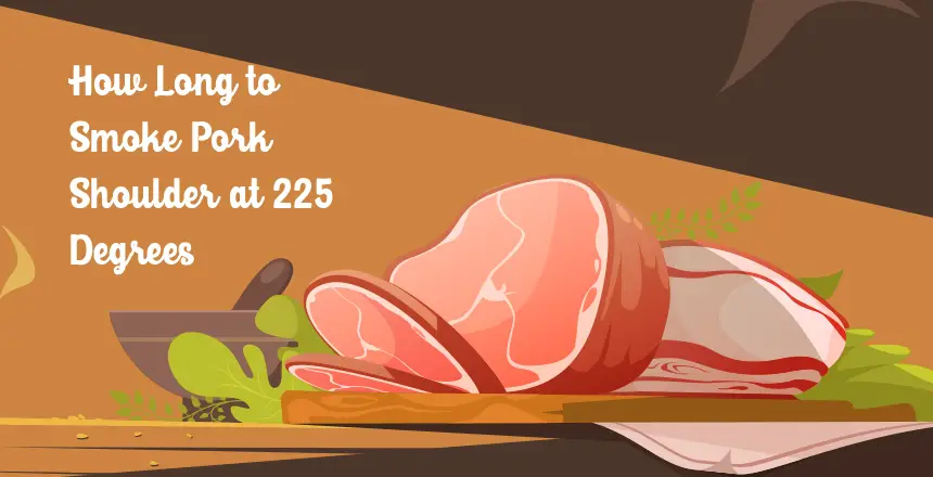 How Long to Smoke Pork Shoulder at 225 Degrees?